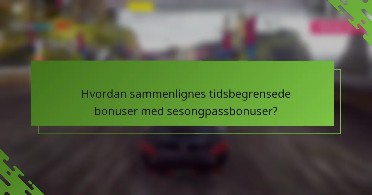 Hvordan sammenlignes tidsbegrensede bonuser med sesongpassbonuser?
