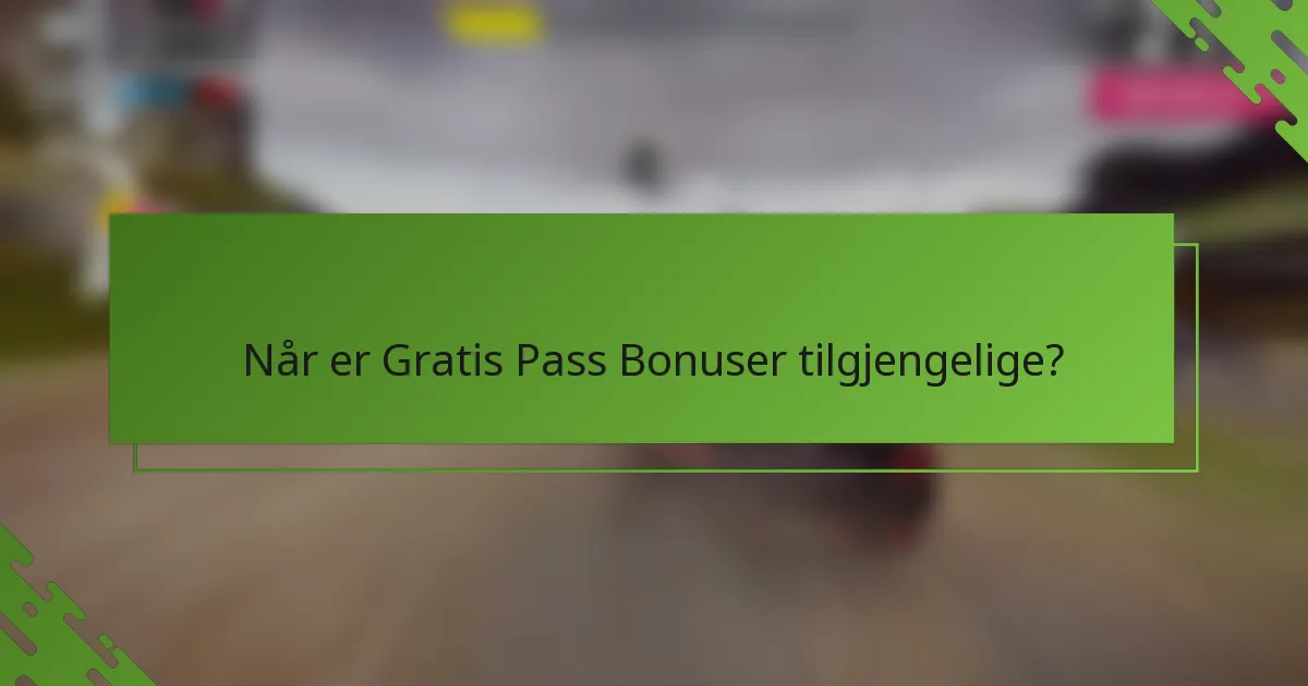 Når er Gratis Pass Bonuser tilgjengelige?